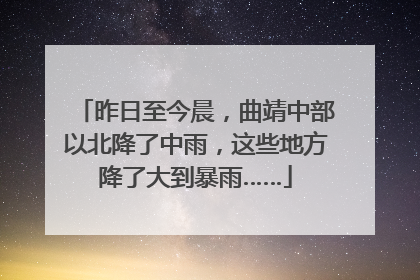 昨日至今晨，曲靖中部以北降了中雨，这些地方降了大到暴雨……