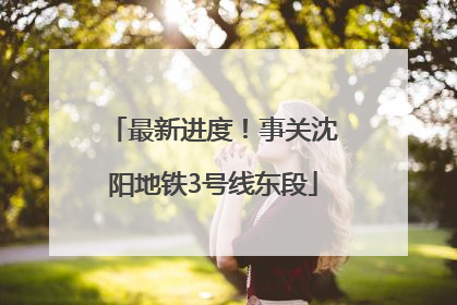 最新进度！事关沈阳地铁3号线东段