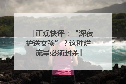 正观快评：“深夜护送女孩”？这种烂流量必须封杀