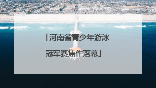 河南省青少年游泳冠军赛焦作落幕