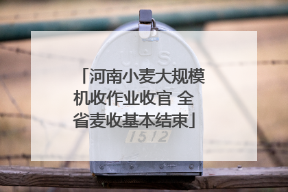河南小麦大规模机收作业收官 全省麦收基本结束