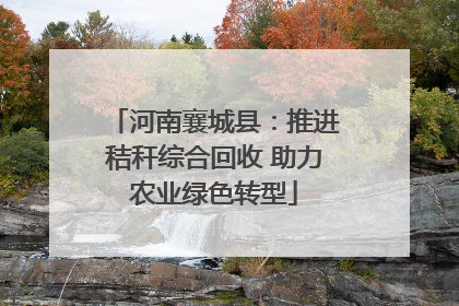 河南襄城县：推进秸秆综合回收 助力农业绿色转型