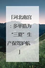 河北南宫：多举措为“三夏”生产保驾护航