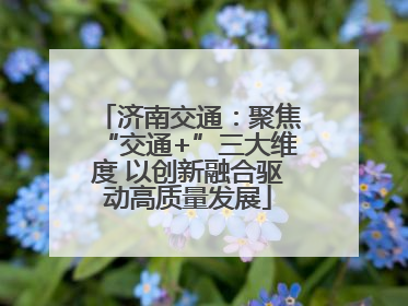 济南交通：聚焦“交通+”三大维度 以创新融合驱动高质量发展