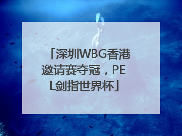 深圳WBG香港邀请赛夺冠，PEL剑指世界杯