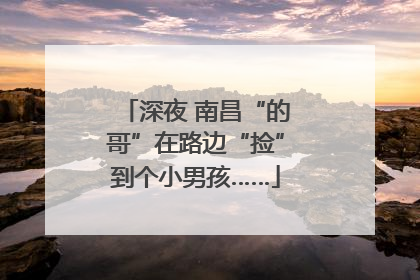 深夜 南昌“的哥”在路边“捡”到个小男孩……