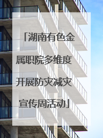 湖南有色金属职院多维度开展防灾减灾宣传周活动