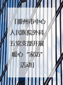 滕州市中心人民医院外科五党支部开展暖心“家访”活动