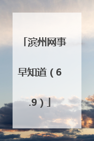 滨州网事早知道（6.9）