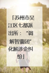 苏州市吴江区七都派出所：“调解智囊团”化解涉企纠纷