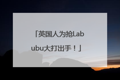 英国人为抢Labubu大打出手！