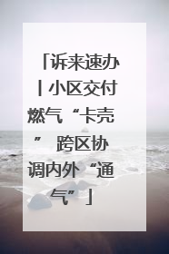 诉来速办丨小区交付燃气“卡壳” 跨区协调内外“通气”
