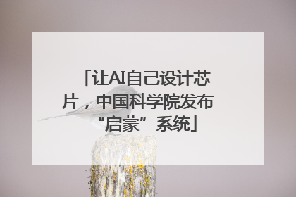 让AI自己设计芯片，中国科学院发布“启蒙”系统