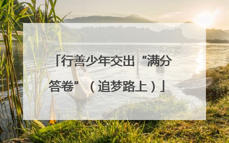 行善少年交出“满分答卷”（追梦路上）