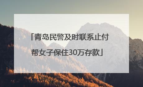 青岛民警及时联系止付 帮女子保住30万存款