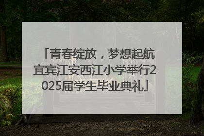 青春绽放，梦想起航 宜宾江安西江小学举行2025届学生毕业典礼