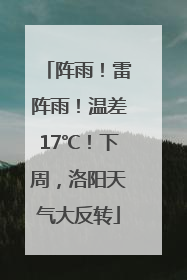 阵雨！雷阵雨！温差17℃！下周，洛阳天气大反转