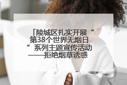 陵城区扎实开展“第38个世界无烟日”系列主题宣传活动——拒绝烟草诱惑 对第一支烟说不