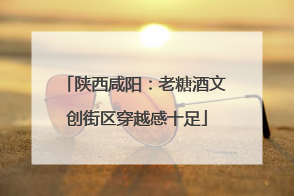 陕西咸阳：老糖酒文创街区穿越感十足