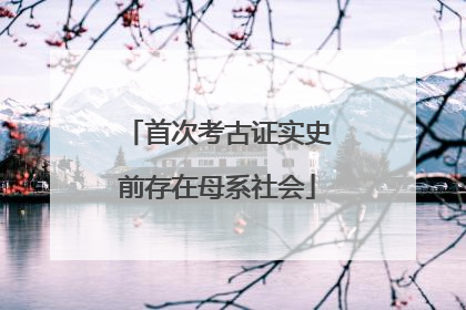 首次考古证实史前存在母系社会