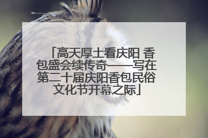 高天厚土看庆阳 香包盛会续传奇——写在第二十届庆阳香包民俗文化节开幕之际
