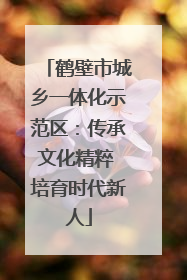 鹤壁市城乡一体化示范区：传承文化精粹 培育时代新人