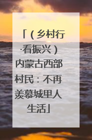（乡村行·看振兴）内蒙古西部村民：不再羡慕城里人生活