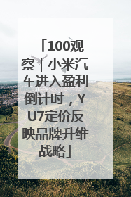 100观察｜小米汽车进入盈利倒计时，YU7定价反映品牌升维战略