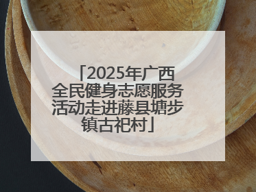 2025年广西全民健身志愿服务活动走进藤县塘步镇古祀村