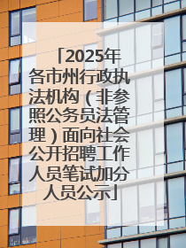 2025年各市州行政执法机构（非参照公务员法管理）面向社会公开招聘工作人员笔试加分人员公示