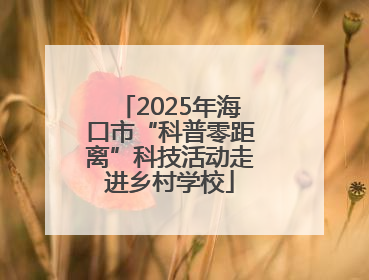 2025年海口市“科普零距离”科技活动走进乡村学校