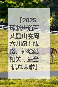 2025环浙步道百丈登山赛周六开跑！线路、补给站相关，最全信息来啦