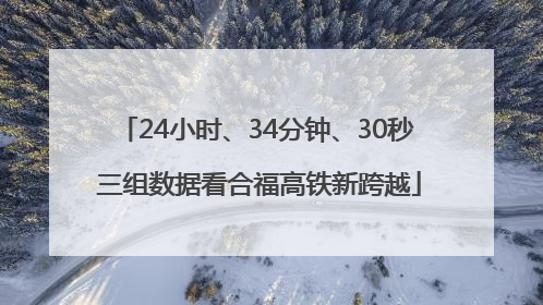 24小时、34分钟、30秒 三组数据看合福高铁新跨越
