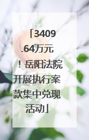 3409.64万元！岳阳法院开展执行案款集中兑现活动