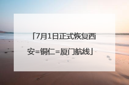 7月1日正式恢复西安=铜仁=厦门航线