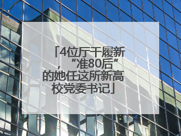 4位厅干履新，“准80后”的她任这所新高校党委书记